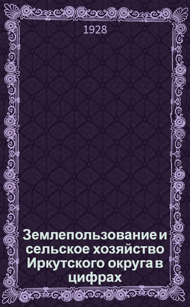 Землепользование и сельское хозяйство Иркутского округа в цифрах