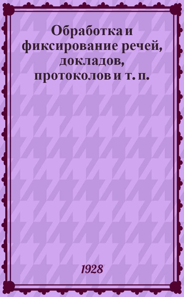 ... Обработка и фиксирование речей, докладов, протоколов и т. п. : (Азбука редактирования)