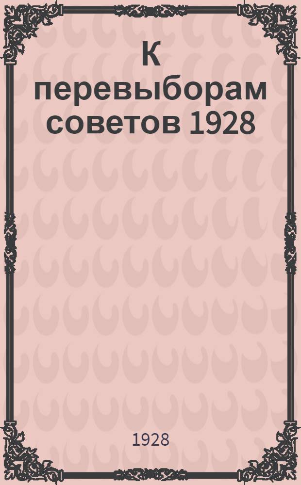 К перевыборам советов 1928/29 года на Харьковщине : (Инструктивные и директивные материалы)