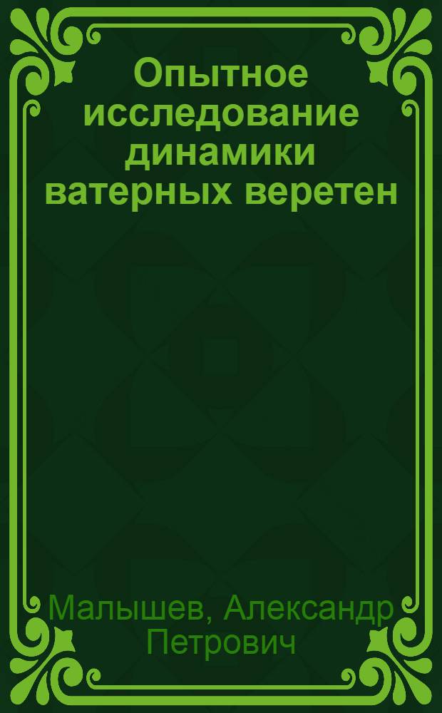 ... Опытное исследование динамики ватерных веретен : Доклад Распорядительному бюро текстильного машиностроения