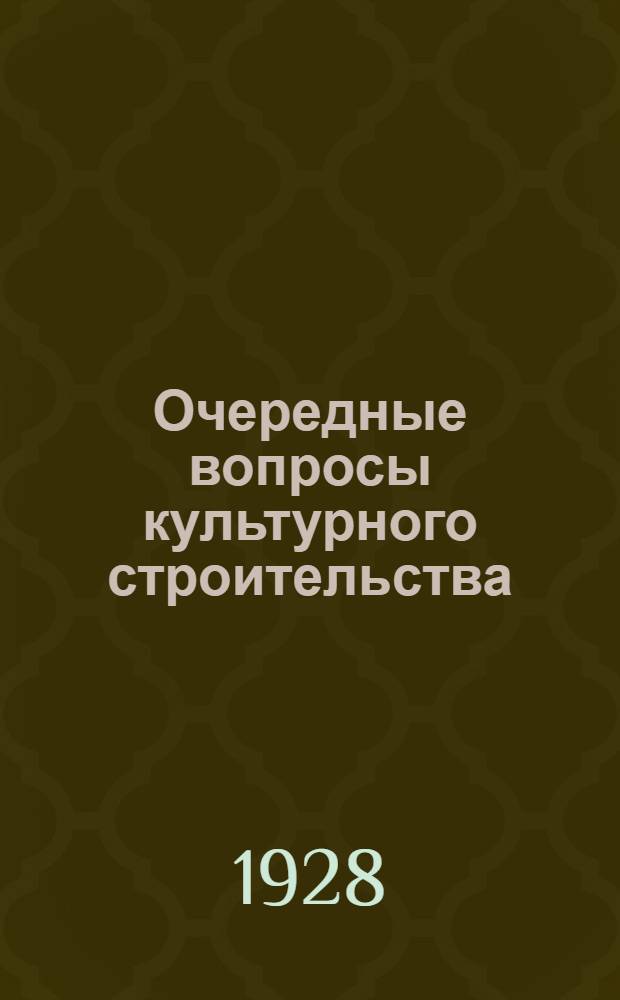 ... Очередные вопросы культурного строительства : Переработанная и дополн. стенограмма доклада на 1 объединенном пленуме МК и МКК ВКП(б), (апрель 1928 г.)