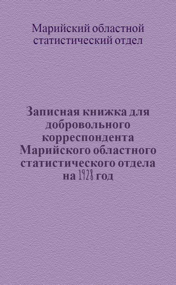 ... Записная книжка для добровольного корреспондента Марийского областного статистического отдела на 1928 год