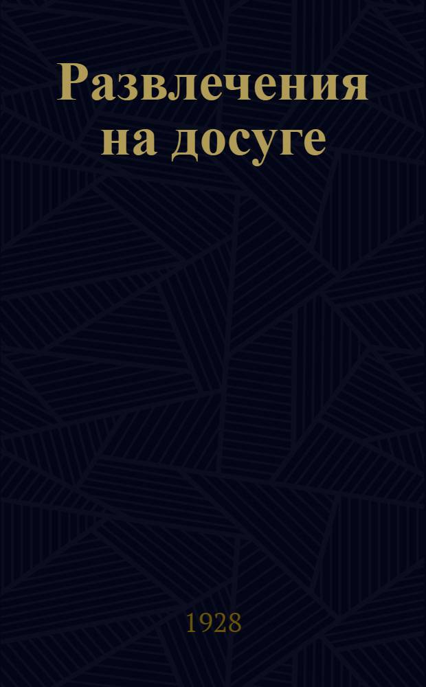 ... Развлечения на досуге : Гимнастика ума : Сборник загадок, шарад, анаграмм, магических фигур, задач, шуток, головоломок и пр. : С 184 рис