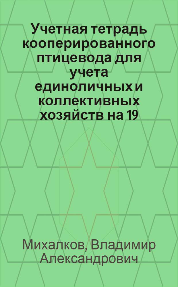 ... Учетная тетрадь кооперированного птицевода для учета единоличных и коллективных хозяйств на 19... год