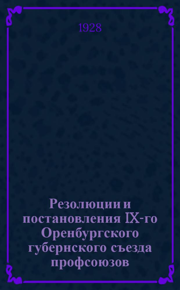 Резолюции и постановления IX-го Оренбургского губернского съезда профсоюзов