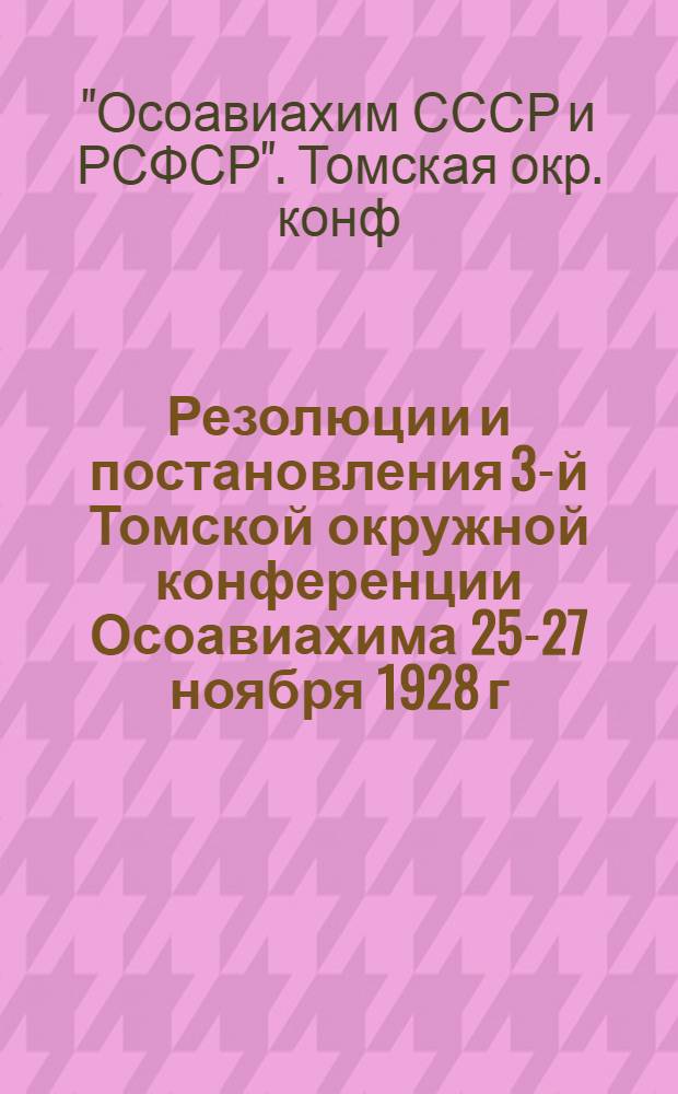 Резолюции и постановления 3-й Томской окружной конференции Осоавиахима 25-27 ноября 1928 г.