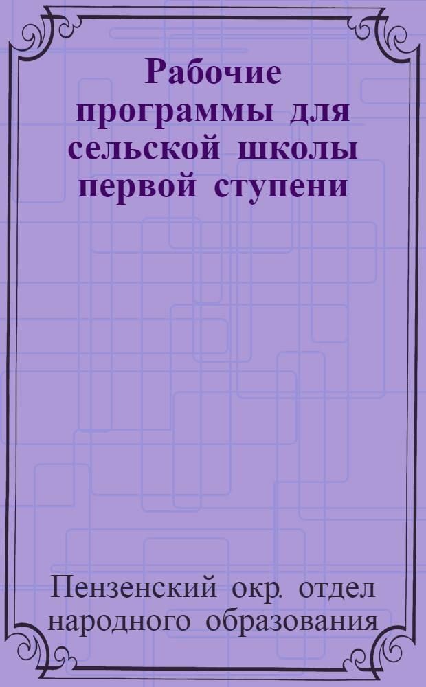 ... Рабочие программы для сельской школы первой ступени : Разработ. на основе программ ГУС'а и Главсоцвоса