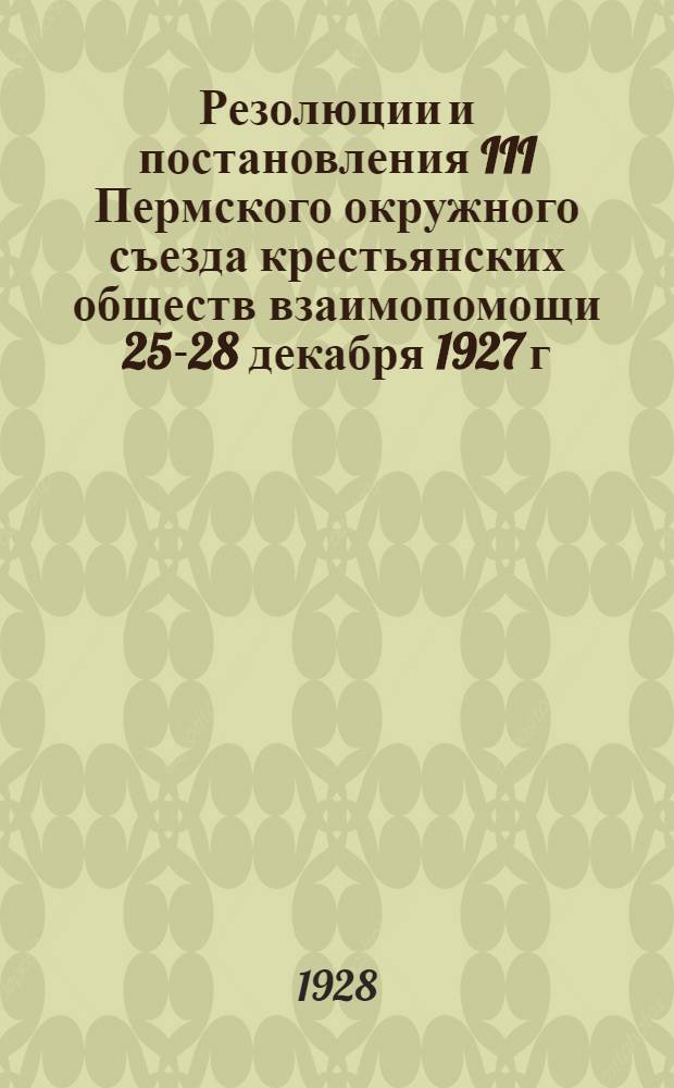 Резолюции и постановления III Пермского окружного съезда крестьянских обществ взаимопомощи 25-28 декабря 1927 г.