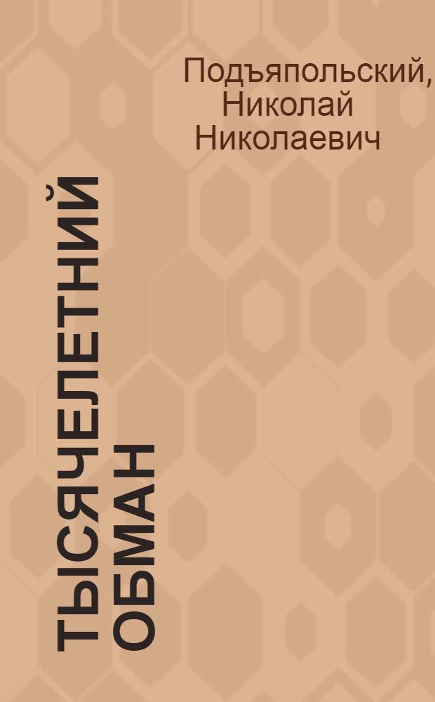 ... Тысячелетний обман : Кому и зачем нужны вера и чудеса..
