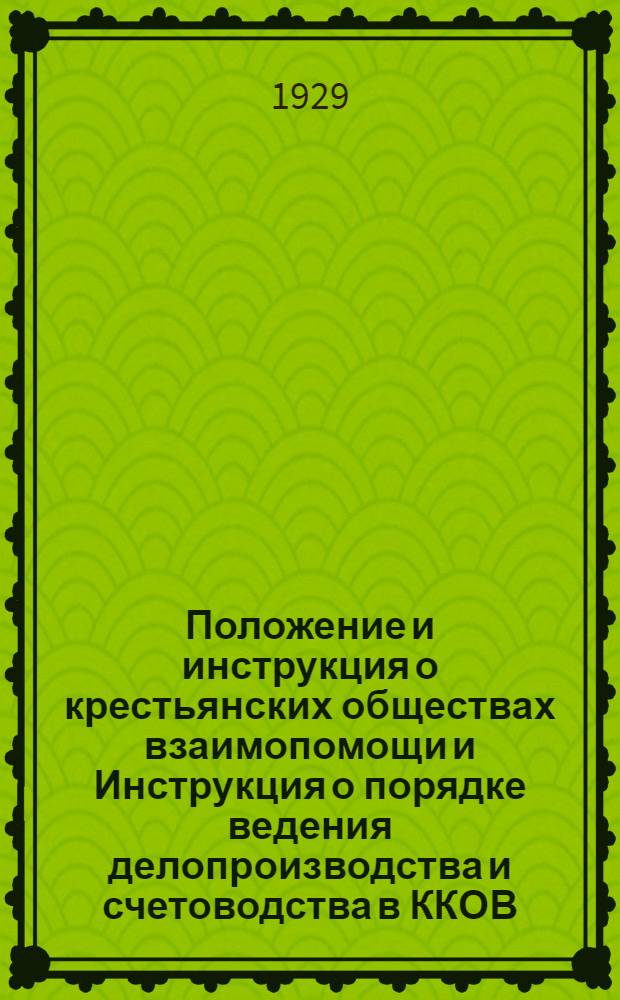 Положение и инструкция о крестьянских обществах взаимопомощи и Инструкция о порядке ведения делопроизводства и счетоводства в ККОВ
