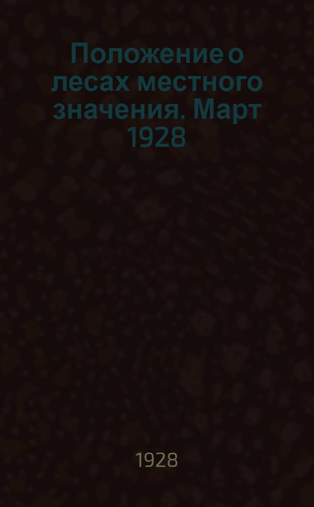 Положение о лесах местного значения. Март 1928 : Бесплатное приложение к Уральской "Крестьянской газете"