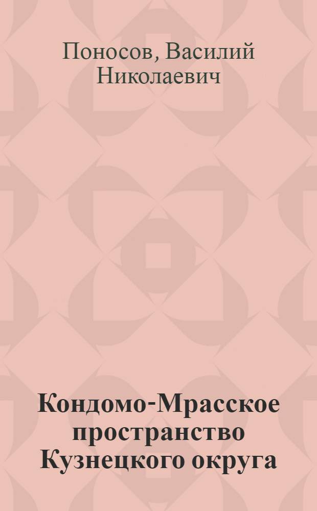 ... Кондомо-Мрасское пространство Кузнецкого округа : Экспедиционное обследование РПУ 1926-27 г