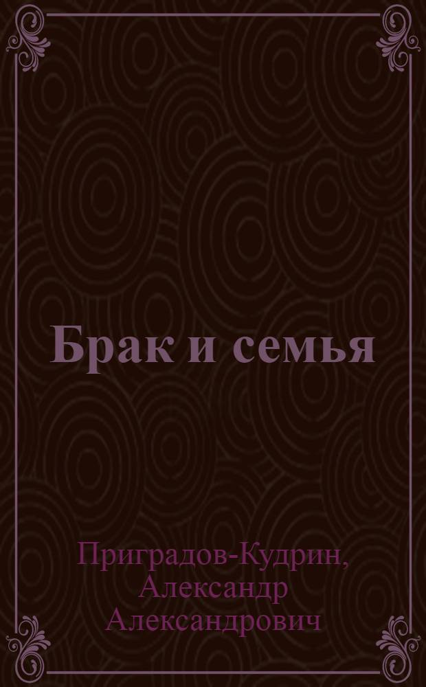 ... Брак и семья : Что нужно знать каждому о браке и семье по новому кодексу