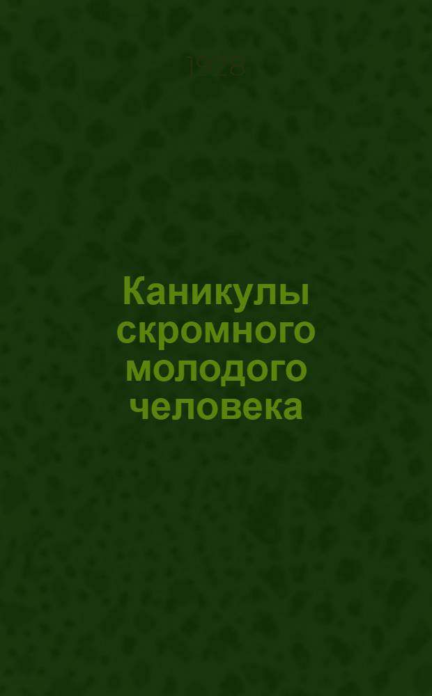 ... Каникулы скромного молодого человека : Роман