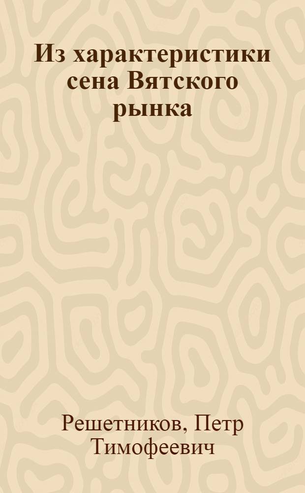 ... Из характеристики сена Вятского рынка : (Опыт ботанического анализа сена)