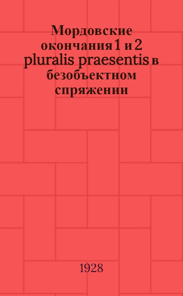 Мордовские окончания 1 и 2 pluralis praesentis в безобъектном спряжении : (Представлено акад. С. Ф. Ольденбургом в ОГН 18 IV 1928)