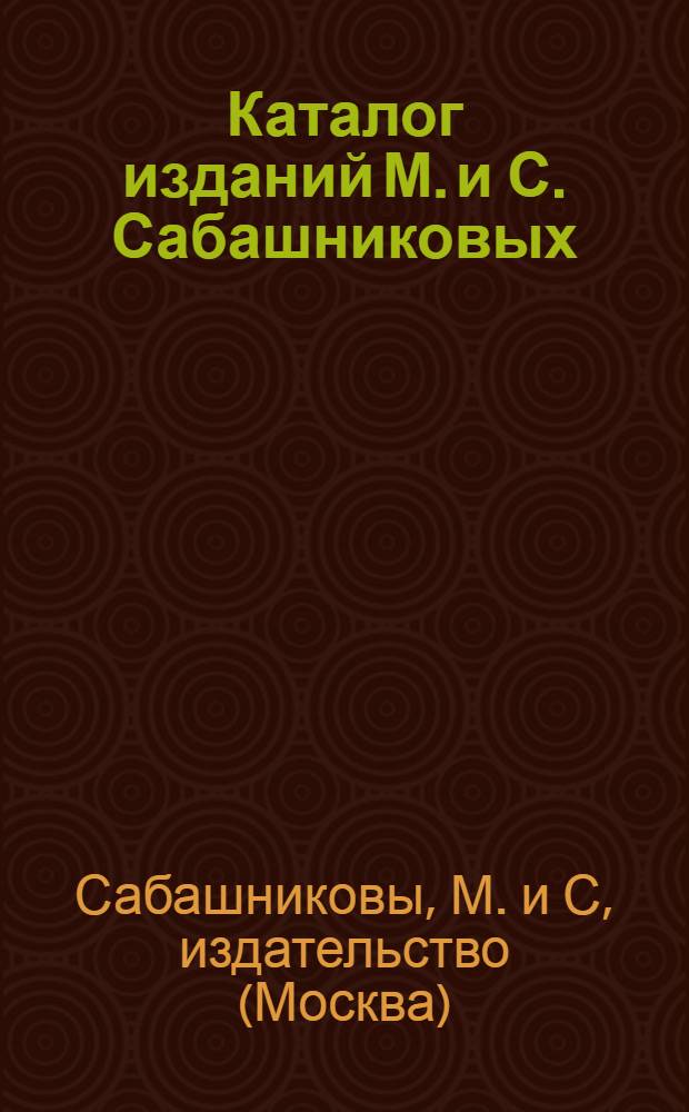Каталог изданий М. и С. Сабашниковых : Аннотированный