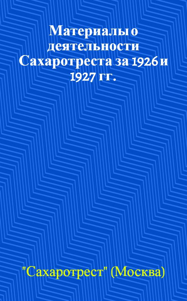 ... Материалы о деятельности Сахаротреста за 1926 и 1927 гг.