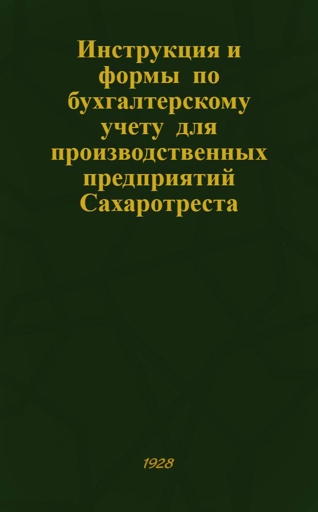 ... Инструкция и формы по бухгалтерскому учету для производственных предприятий Сахаротреста...