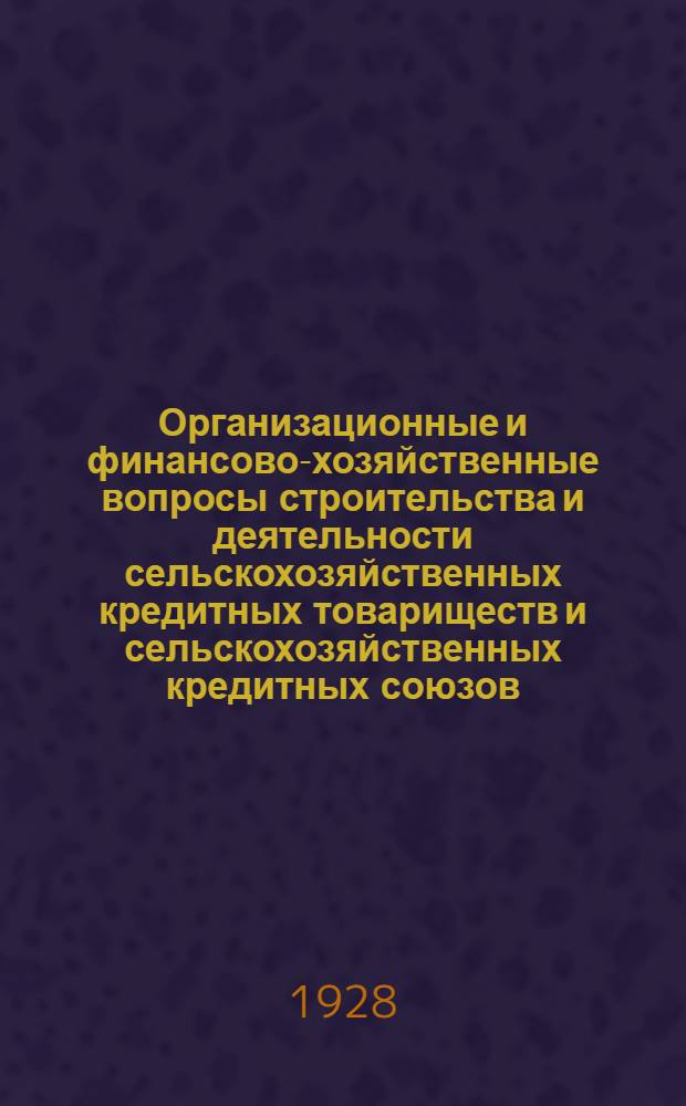 ... Организационные и финансово-хозяйственные вопросы строительства и деятельности сельскохозяйственных кредитных товариществ и сельскохозяйственных кредитных союзов