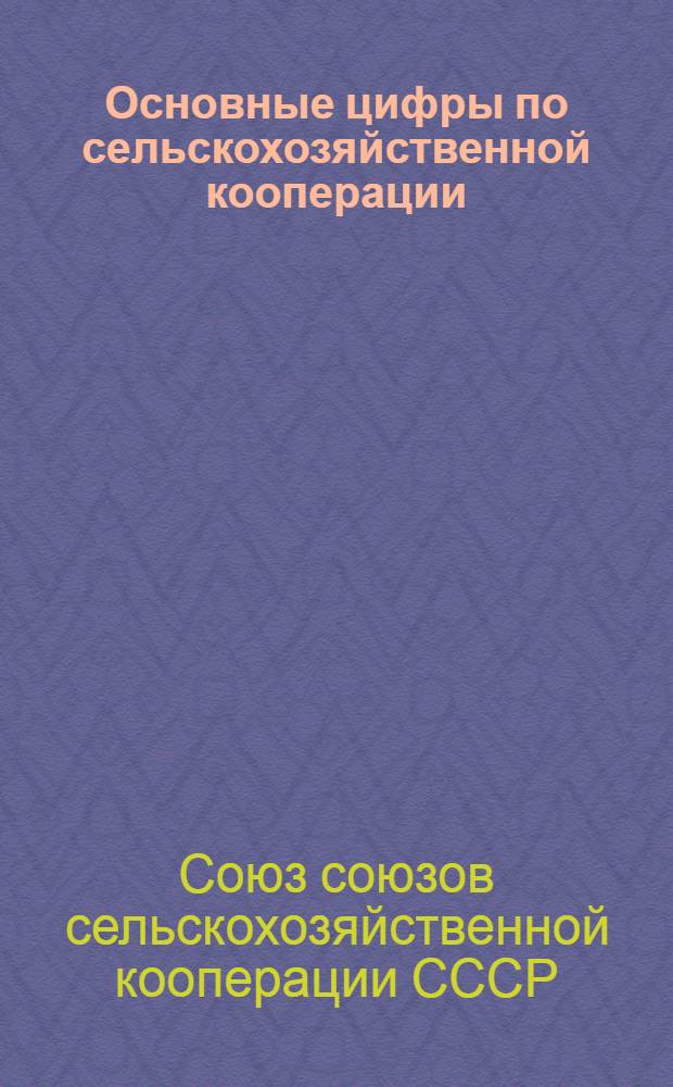 ... Основные цифры по сельскохозяйственной кооперации : (Статистический справочник)