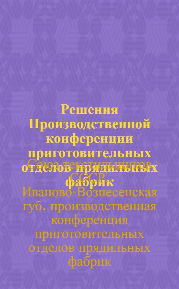 Решения Производственной конференции приготовительных отделов прядильных фабрик, созванной Иваново-Вознесенским губотделом Союза текстильщиков и правлениями трестов (1-2 июня 1928 г.)