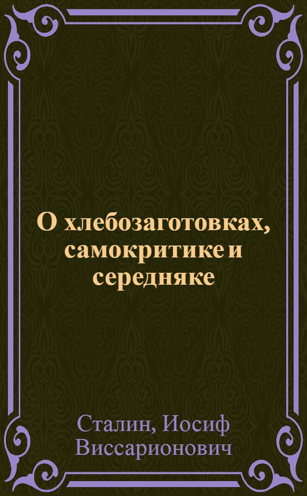 О хлебозаготовках, самокритике и середняке : Сборник : Прил.: Обращение ЦК ВКП(б) ко всем членам Партии, ко всем рабочим