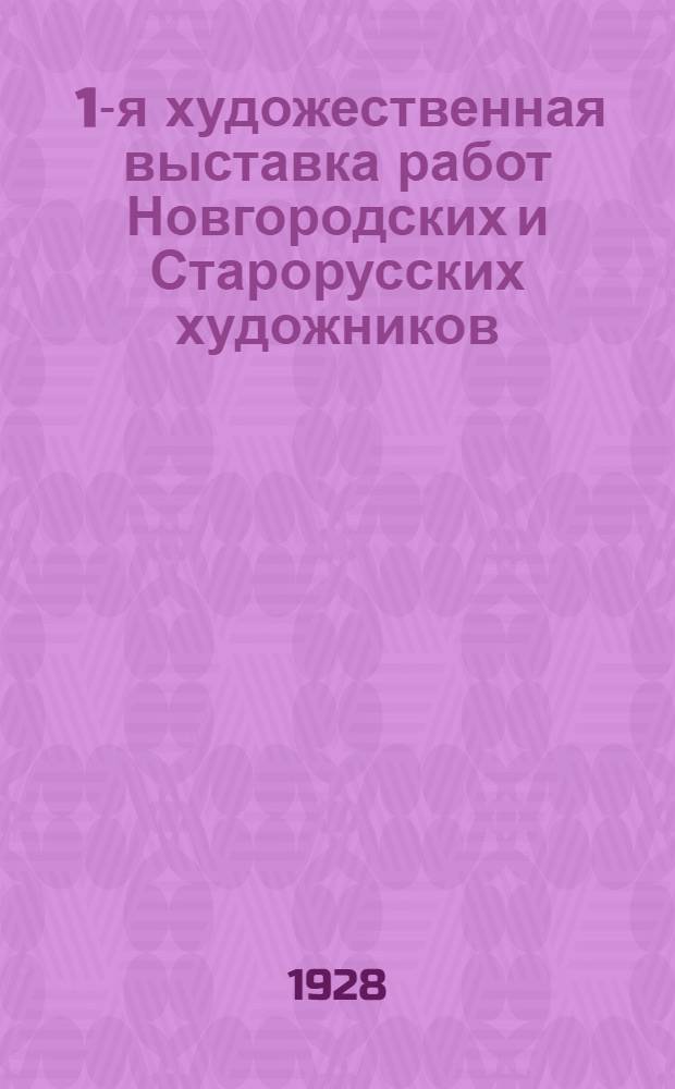 ... 1-я художественная выставка работ Новгородских и Старорусских художников : С 25-го июля по 10-е августа 1928 г. : Каталог