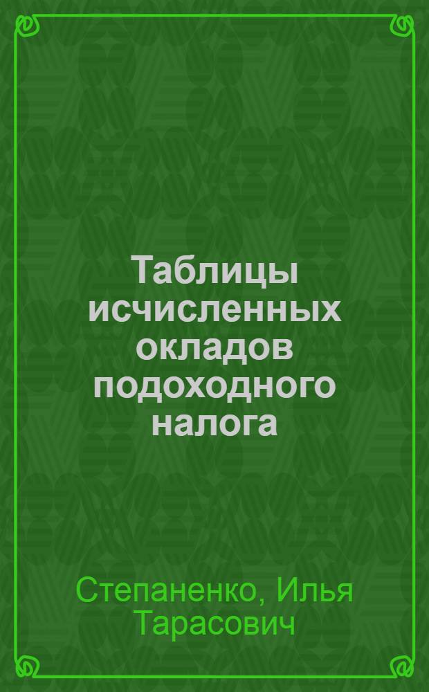 Таблицы исчисленных окладов подоходного налога : По новому положению о подоходном налоге 14 декабря 1927 года