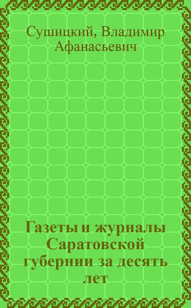 ... Газеты и журналы Саратовской губернии за десять лет : (Материалы)