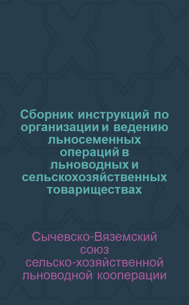 ... Сборник инструкций по организации и ведению льносеменных операций в льноводных и сельскохозяйственных товариществах