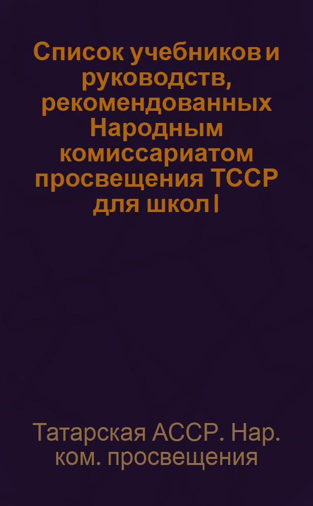 Список учебников и руководств, рекомендованных Народным комиссариатом просвещения ТССР для школ I, II ступени, техникумов, рабфаков и разных курсов за 1928-29 учебный год