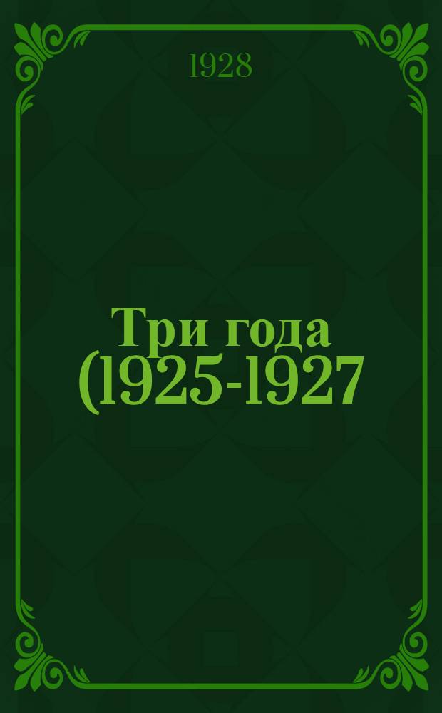 Три года (1925-1927) деятельности учреждений системы сельскохозяйственного кредита Тверской губернии : V общему собранию пайщиков Губсельбанка