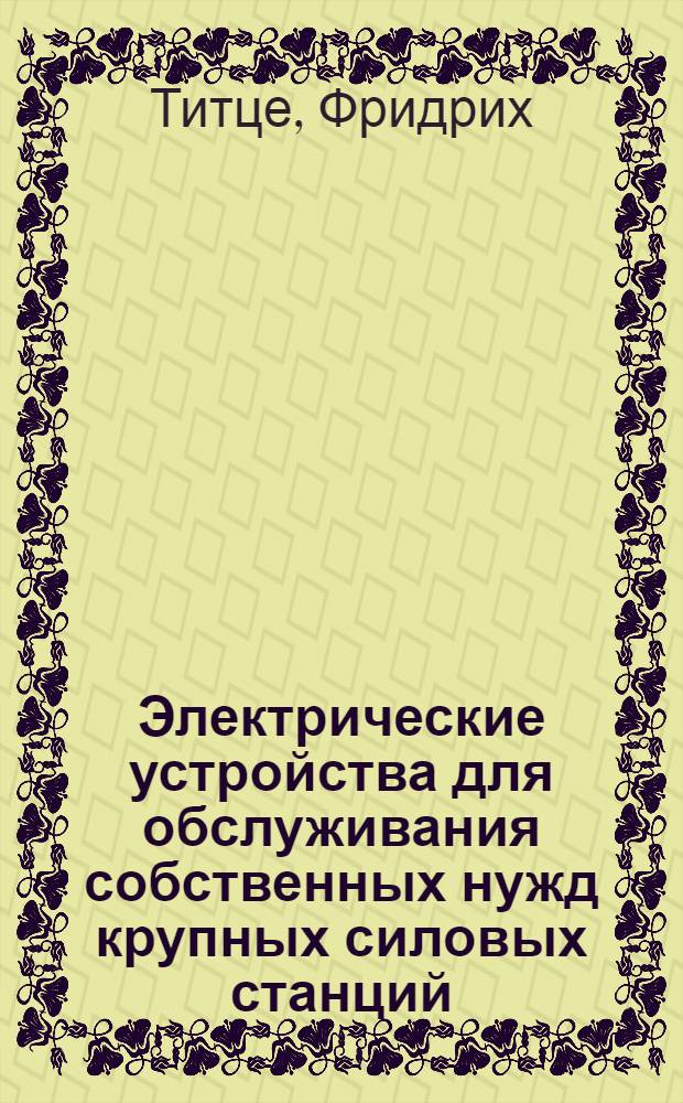 ... Электрические устройства для обслуживания собственных нужд крупных силовых станций = Die elektrischen einrichtungen fur den eigenbedarf grosser kraftwerke