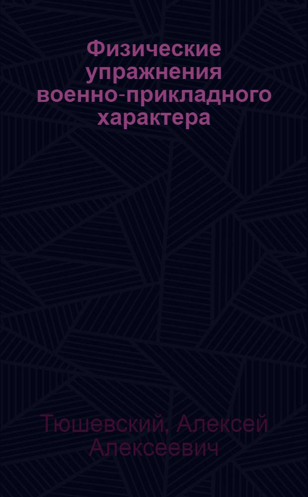 ... Физические упражнения военно-прикладного характера : Для рабоче-крестьянской молодежи : С 46 рис. и фотогр