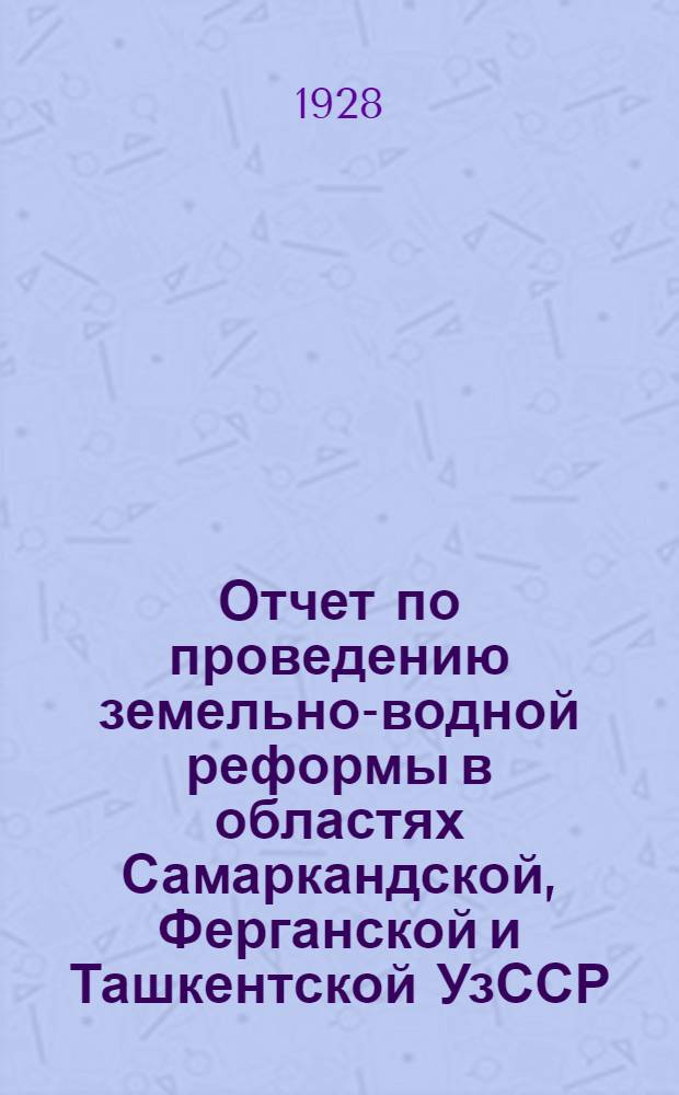 Отчет по проведению земельно-водной реформы в областях Самаркандской, Ферганской и Ташкентской УзССР
