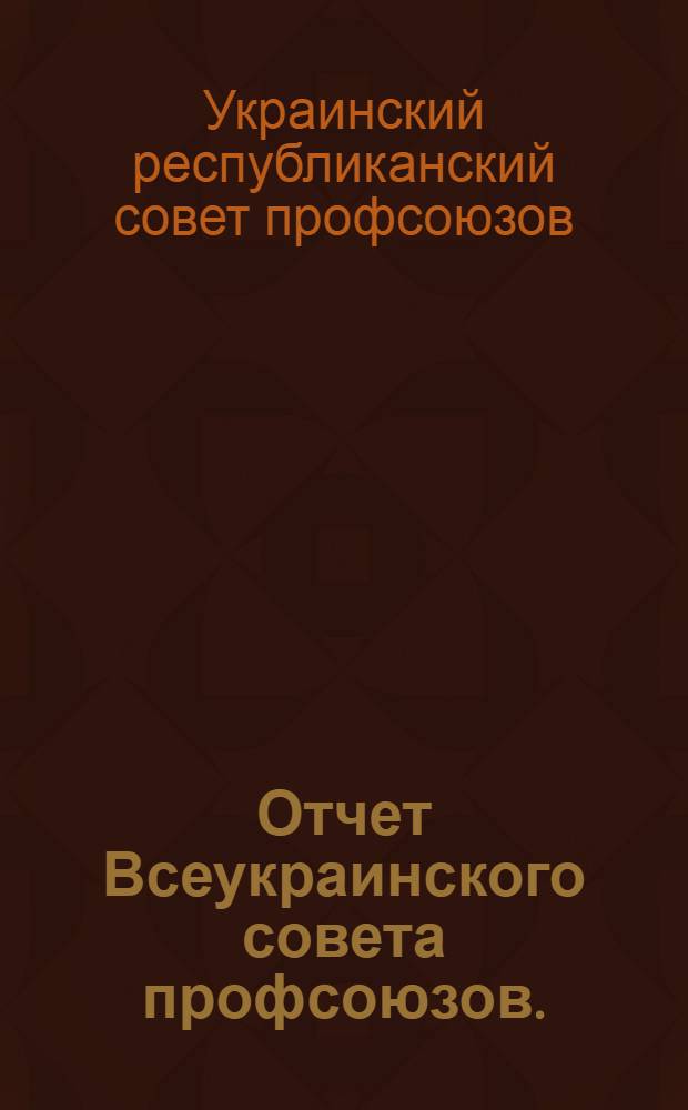Отчет Всеукраинского совета профсоюзов. (1926-1928) : К 4-му съезду профсоюзов Украины