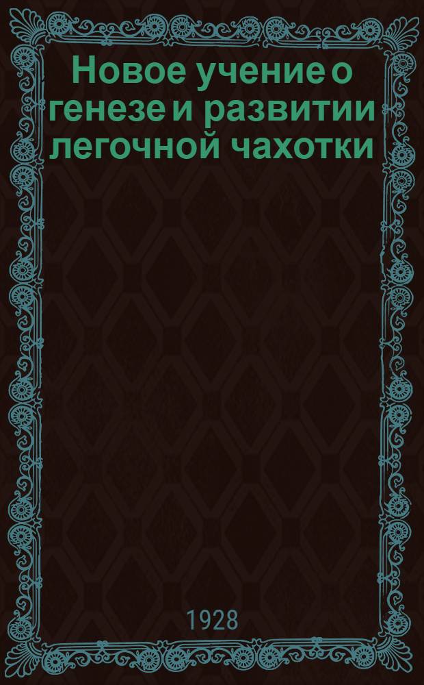 Новое учение о генезе и развитии легочной чахотки