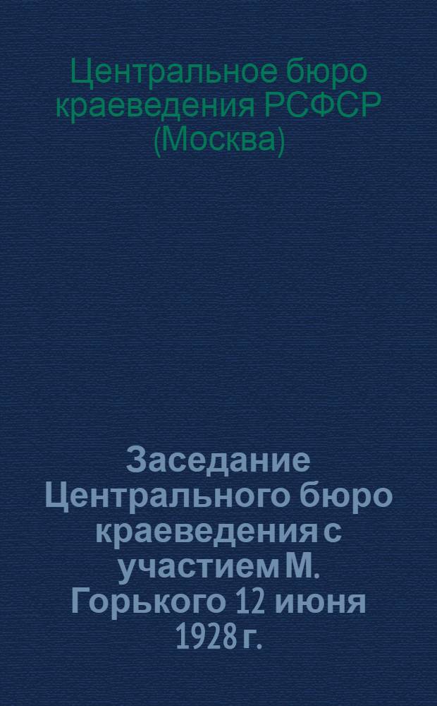 Заседание Центрального бюро краеведения с участием М. Горького 12 июня 1928 г.