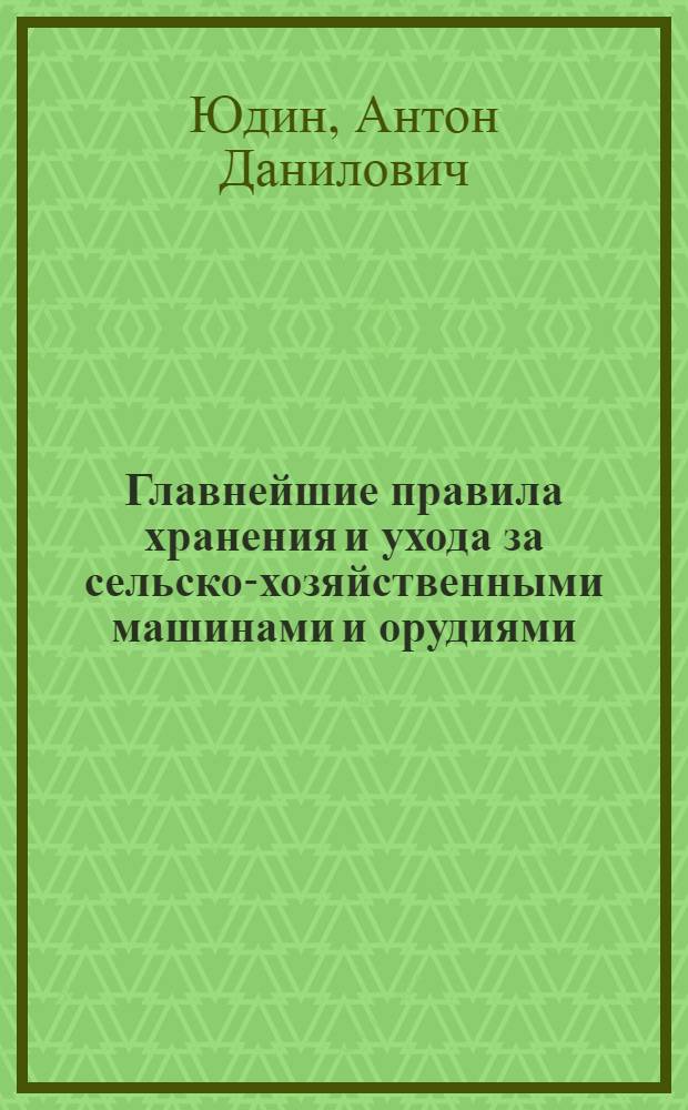 ... Главнейшие правила хранения и ухода за сельско-хозяйственными машинами и орудиями : С 28 рис