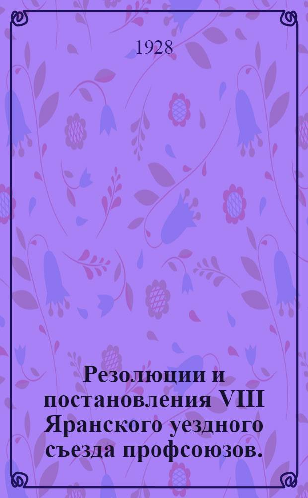 Резолюции и постановления VIII Яранского уездного съезда профсоюзов. (24-28 ноября 1928 г.)