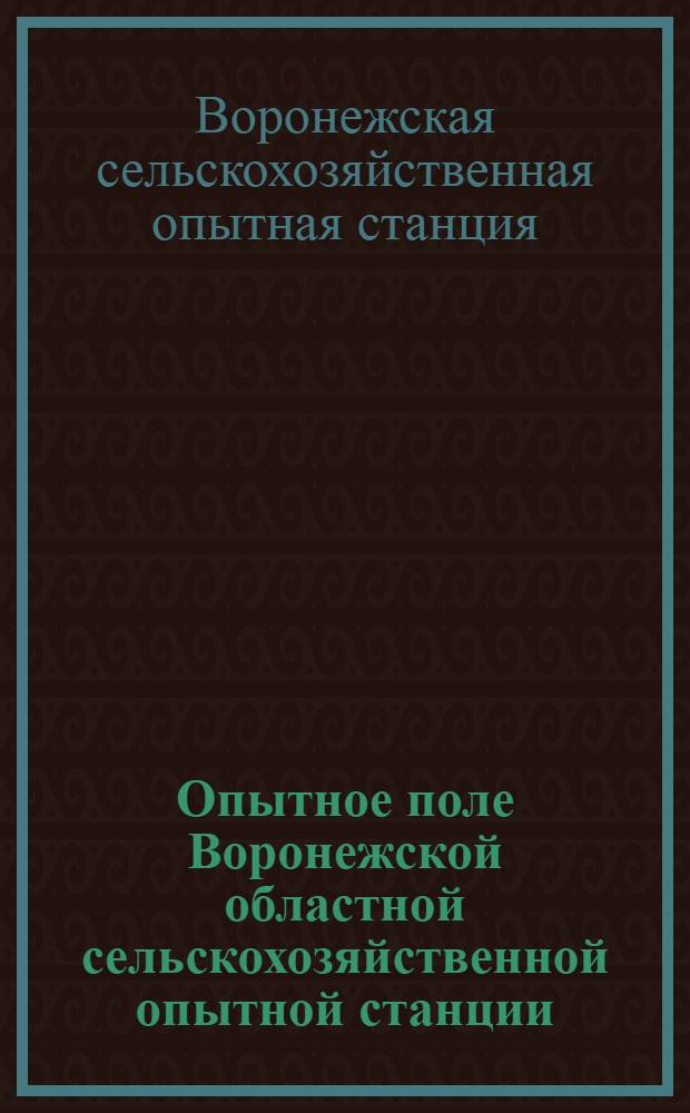 ... Опытное поле Воронежской областной сельскохозяйственной опытной станции : Итоговая сводка по законченной программе