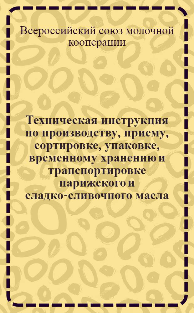 ... Техническая инструкция по производству, приему, сортировке, упаковке, временному хранению и транспортировке парижского и сладко-сливочного масла