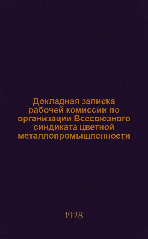 Докладная записка рабочей комиссии по организации Всесоюзного синдиката цветной металлопромышленности ("Всецветмета")