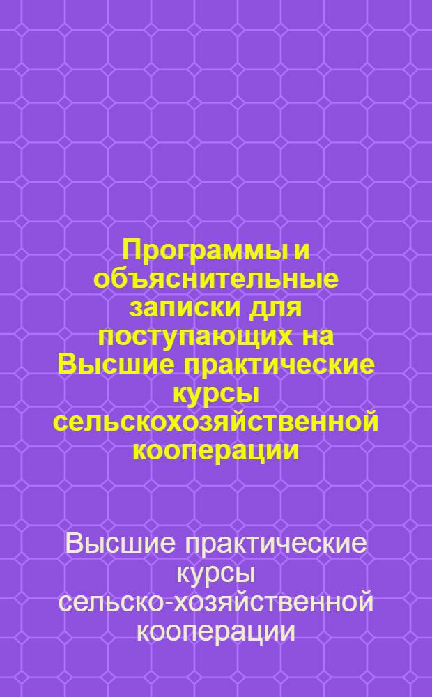 ... Программы и объяснительные записки для поступающих на Высшие практические курсы сельскохозяйственной кооперации