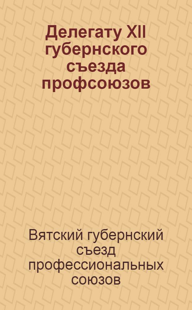 Делегату XII губернского съезда профсоюзов