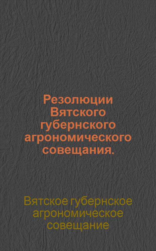 Резолюции Вятского губернского агрономического совещания. (9-14 июля 1928 г.)