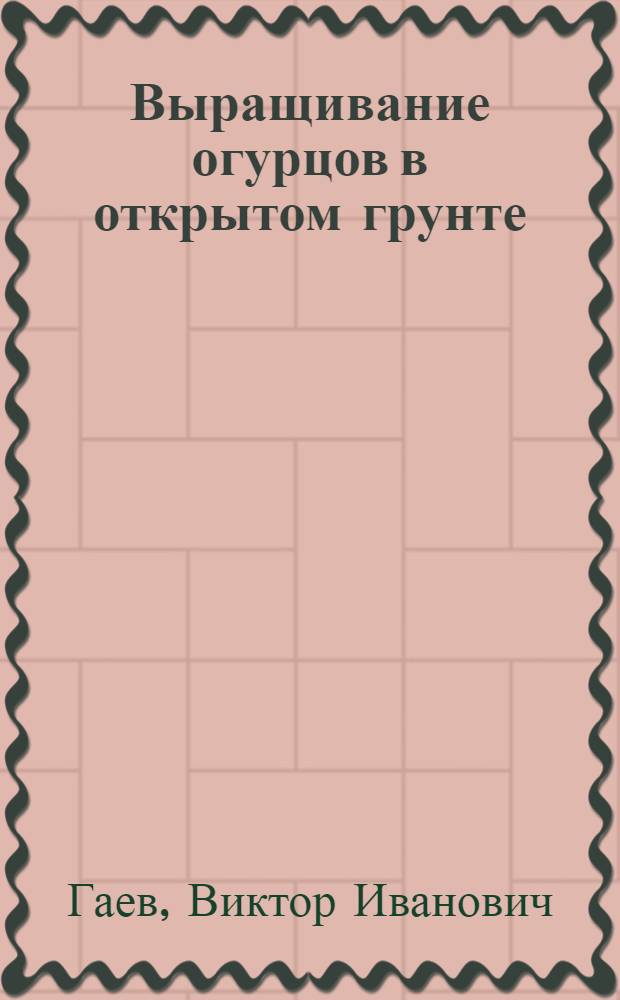 ... Выращивание огурцов в открытом грунте : С 8 рис