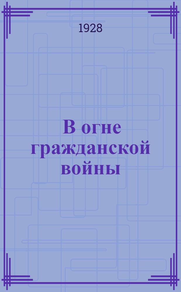 ... В огне гражданской войны : Отрывок из романа "Цемент"