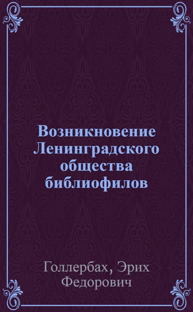 Возникновение Ленинградского общества библиофилов : (К пятилетию со дня его основания). 1923-V-1928